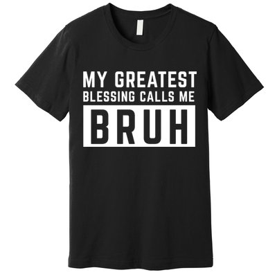 My Greatest Blessing Calls Me Bruh Funny Tee Premium T-Shirt