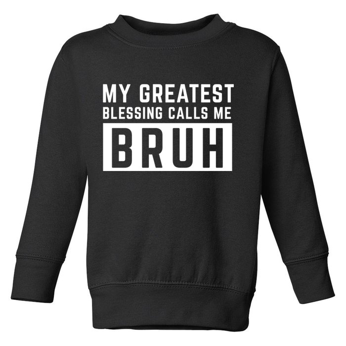 My Greatest Blessing Calls Me Bruh Funny Tee Toddler Sweatshirt