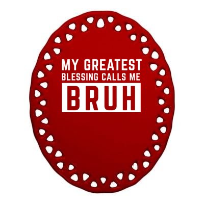 My Greatest Blessing Calls Me Bruh Funny Tee Ceramic Oval Ornament