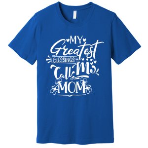 My Greatest Blessings Call Me Mom Blessed Inspirational Great Gift Premium T-Shirt