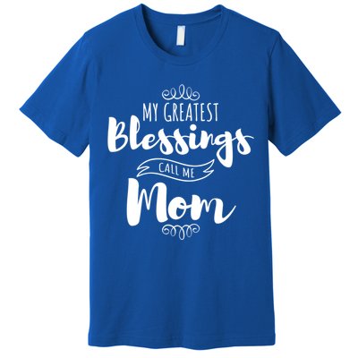 My Greatest Blessings Call Me Mom Adorable Mother's Day Gift Premium T-Shirt