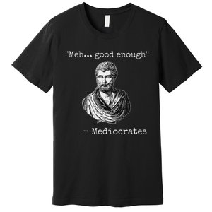 Meh Good Enough Mediocrates Demotivational Quote Premium T-Shirt