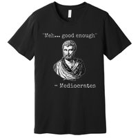 Meh Good Enough Mediocrates Demotivational Quote Premium T-Shirt