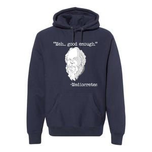 Meh... Good Enough Mediocretes Philosophy Mediocretes Premium Hoodie