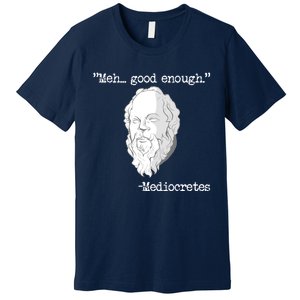 Meh... Good Enough Mediocretes Philosophy Mediocretes Premium T-Shirt