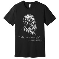 Meh Good Enough Mediocrates Premium T-Shirt