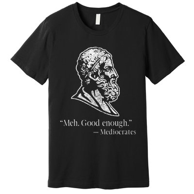 Meh Good Enough Mediocrates Premium T-Shirt