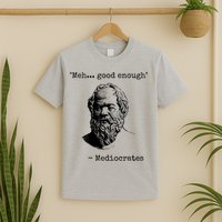 Meh Good Enough Funny Mediocrates Sarcastic Greek Philosophy T-Shirt