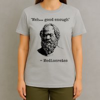Meh Good Enough Funny Mediocrates Sarcastic Greek Philosophy T-Shirt