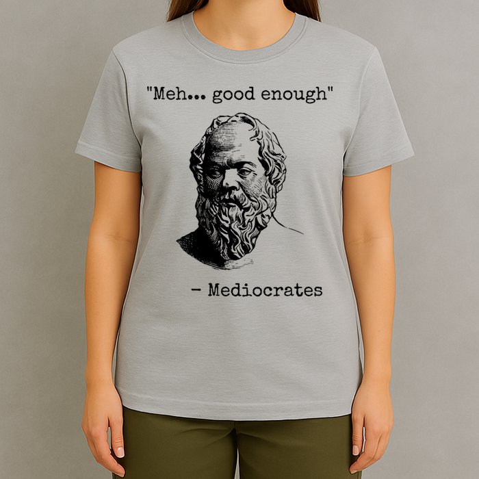 Meh Good Enough Funny Mediocrates Sarcastic Greek Philosophy T-Shirt