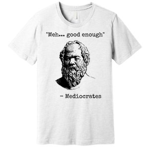 Meh Good Enough Funny Mediocrates Sarcastic Greek Philosophy Premium T-Shirt