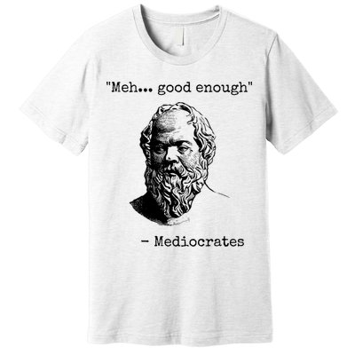 Meh Good Enough Funny Mediocrates Sarcastic Greek Philosophy Premium T-Shirt