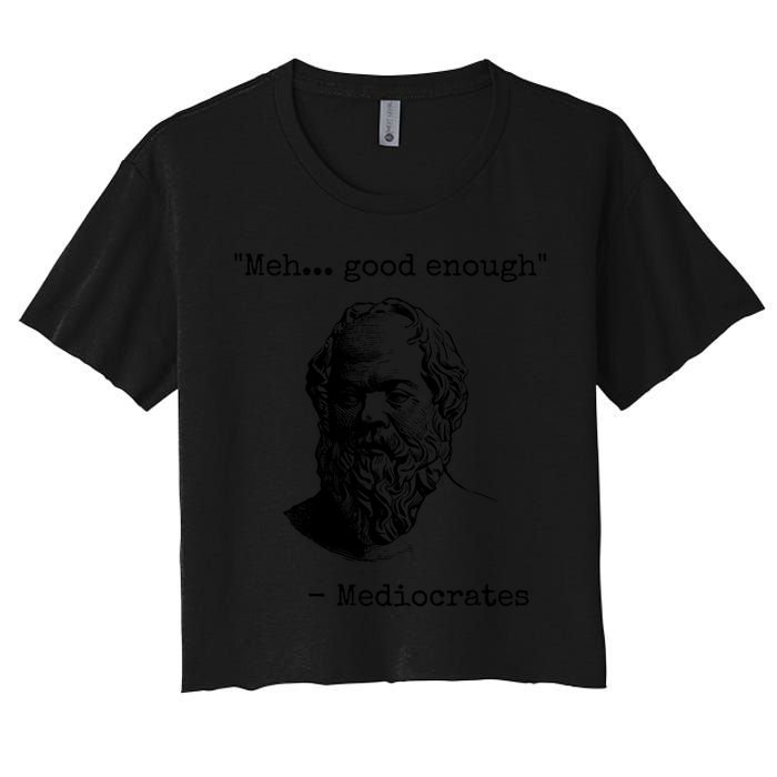 Meh Good Enough Funny Mediocrates Sarcastic Greek Philosophy Women's Crop Top Tee