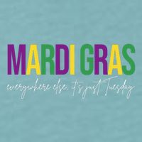 Mardi Gras Everywhere Else Its Just Tuesday Sueded Cloud Jersey T-Shirt