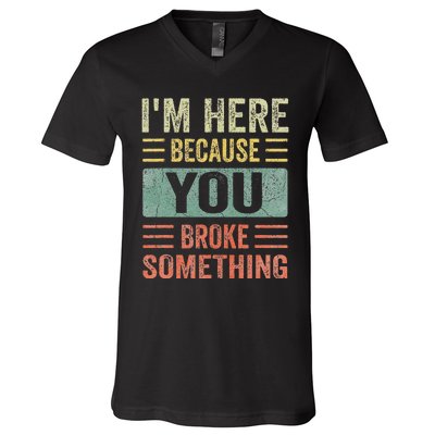 Mechanic Gifts For Dad I'm Here Because You Broke Something V-Neck T-Shirt