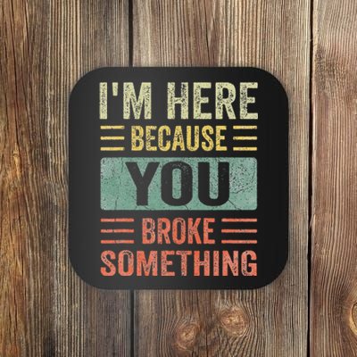 Mechanic Gifts For Dad I'm Here Because You Broke Something Coaster