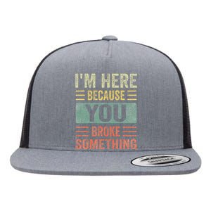 Mechanic Gifts For Dad I'm Here Because You Broke Something Flat Bill Trucker Hat