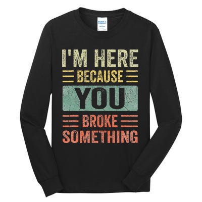 Mechanic Gifts For Dad I'm Here Because You Broke Something Tall Long Sleeve T-Shirt