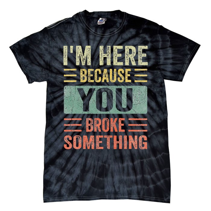 Mechanic Gifts For Dad I'm Here Because You Broke Something Tie-Dye T-Shirt