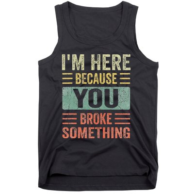 Mechanic Gifts For Dad I'm Here Because You Broke Something Tank Top