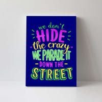 Mardi Gras Funny Gift We Dont Hide The Crazy We Parade Canvas