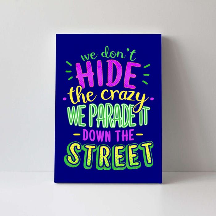 Mardi Gras Funny Gift We Dont Hide The Crazy We Parade Canvas