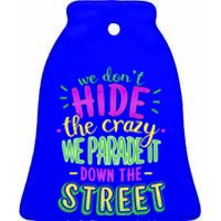 Mardi Gras Funny Gift We Dont Hide The Crazy We Parade Ceramic Bell Ornament