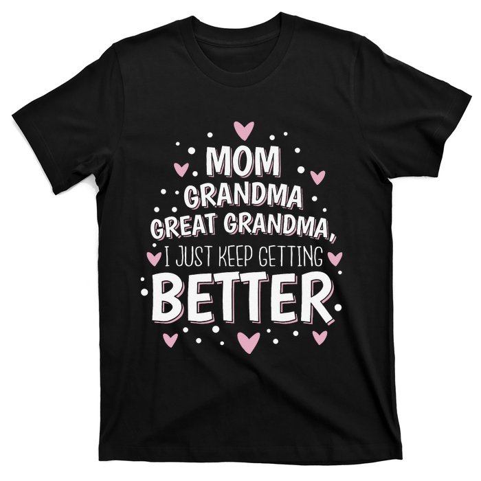 Mom Grandma Great Grandma I Just Keep Getting Better T-Shirt