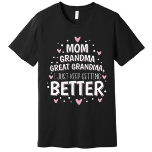 Mom Grandma Great Grandma I Just Keep Getting Better Premium T-Shirt