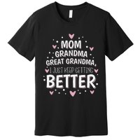 Mom Grandma Great Grandma I Just Keep Getting Better Premium T-Shirt