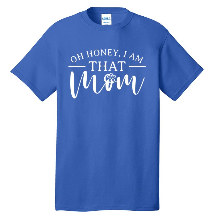 Mom Great Gift Oh Honey I Am That Mom Mothers Day Mom Gift Tall T-Shirt