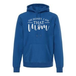 Mom Great Gift Oh Honey I Am That Mom Mothers Day Mom Gift Premium Hoodie