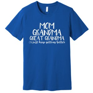 Mom Grandma Great Grandma I Just Keep Getting Better Funny Gift Premium T-Shirt