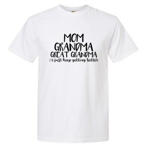 Mom Grandma Great Grandma I Just Keep Getting Better Funny Gift Garment-Dyed Heavyweight T-Shirt