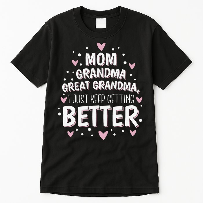 Mom Grandma Great Grandma, I Just Keep Getting Better Tall T-Shirt