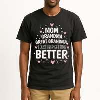 Mom Grandma Great Grandma, I Just Keep Getting Better Tall T-Shirt