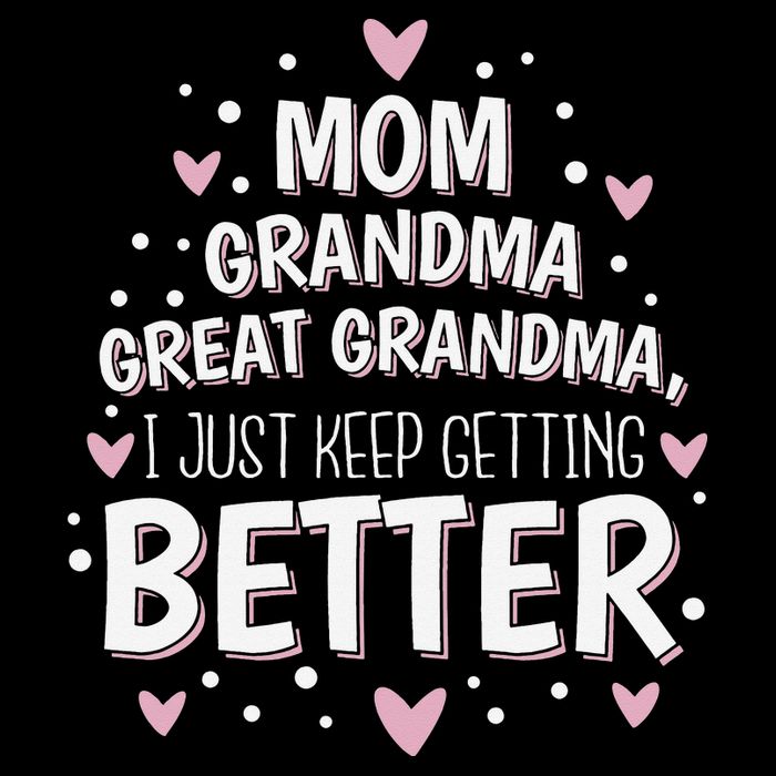 Mom Grandma Great Grandma, I Just Keep Getting Better Tall T-Shirt