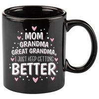 Mom Grandma Great Grandma, I Just Keep Getting Better 11oz C Handle Ceramic Mug
