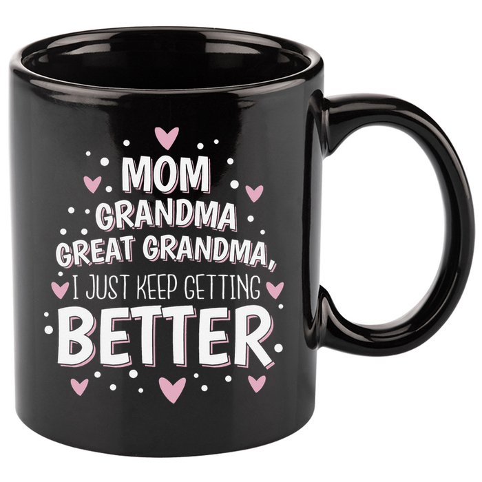 Mom Grandma Great Grandma, I Just Keep Getting Better 11oz C Handle Ceramic Mug