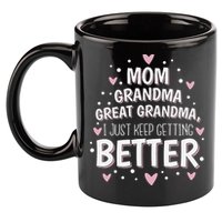 Mom Grandma Great Grandma, I Just Keep Getting Better 11oz C Handle Ceramic Mug