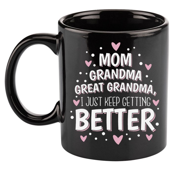 Mom Grandma Great Grandma, I Just Keep Getting Better 11oz C Handle Ceramic Mug