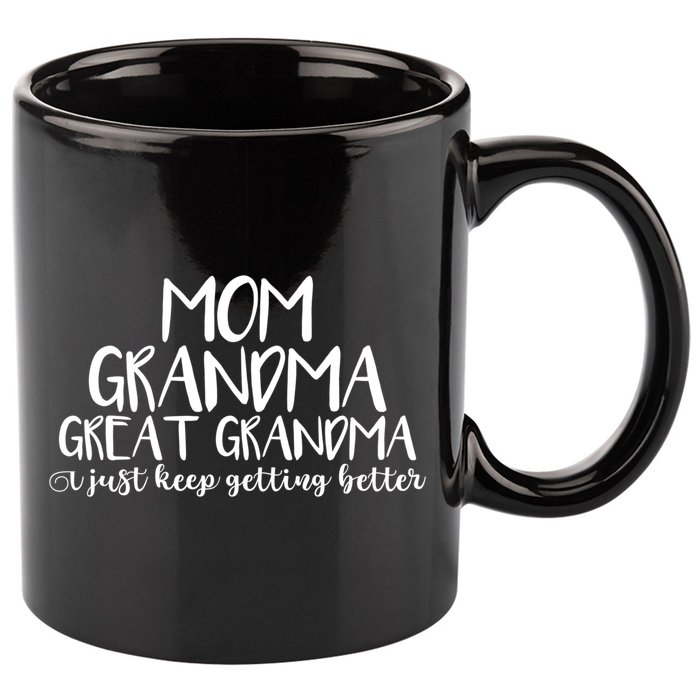Mom Grandma Great Grandma I Just Keep Getting Better Cool Gift 11oz C Handle Ceramic Mug