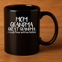Mom Grandma Great Grandma I Just Keep Getting Better Cool Gift 11oz C Handle Ceramic Mug