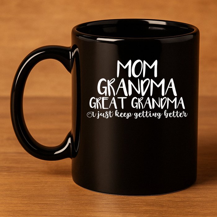 Mom Grandma Great Grandma I Just Keep Getting Better Cool Gift 11oz C Handle Ceramic Mug