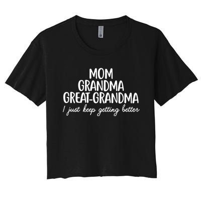 Mom Grandma Great Grandma I Keep Getting Better Mom Gifts Women's Crop Top Tee