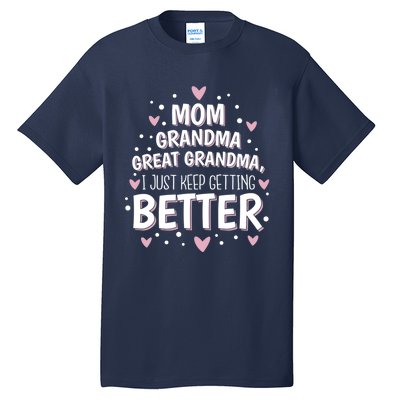 Mom Grandma Great Grandma, I Just Keep Getting Better Tall T-Shirt