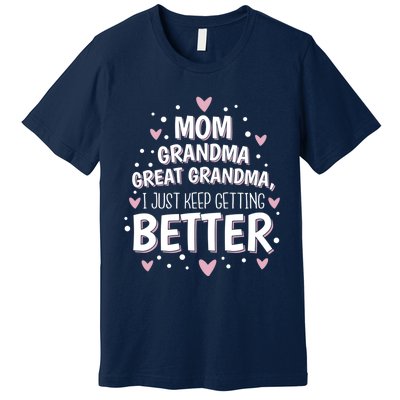 Mom Grandma Great Grandma, I Just Keep Getting Better Premium T-Shirt