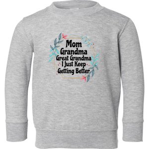 Mom Grandma Great Grandma I Just Keep Getting Better Toddler Sweatshirt