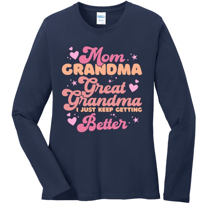 Mom Grandma Great Grandma I Just Keep Getting Better Ladies Long Sleeve Shirt