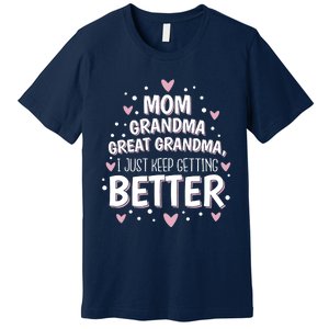 Mom Grandma Great Grandma, I Just Keep Getting Better Premium T-Shirt